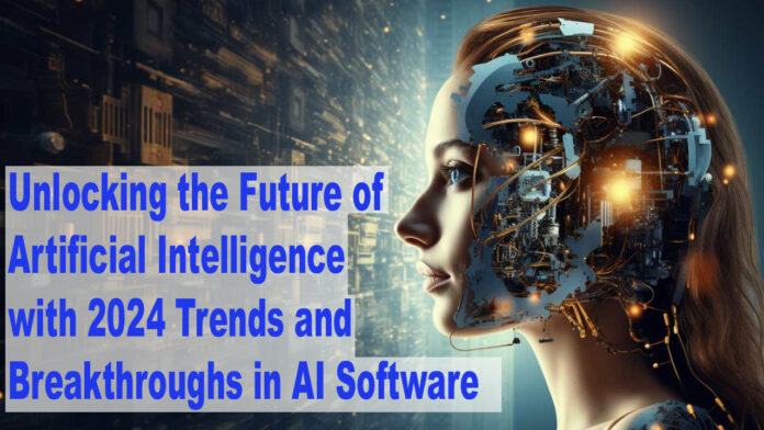 Unlocking the Future of Artificial Intelligence with 2024 Trends and Breakthroughs in AI Software