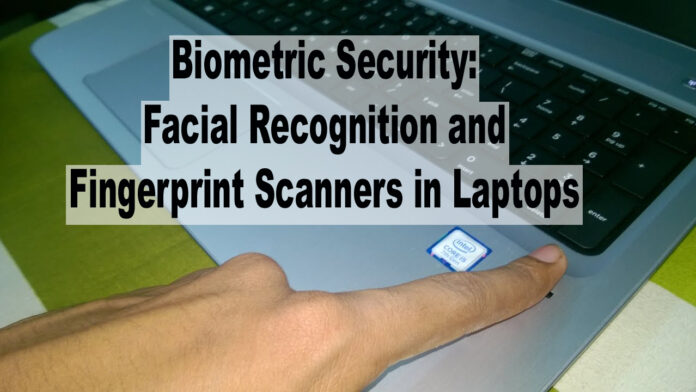 Biometric Security Facial Recognition and Fingerprint Scanners in Laptops