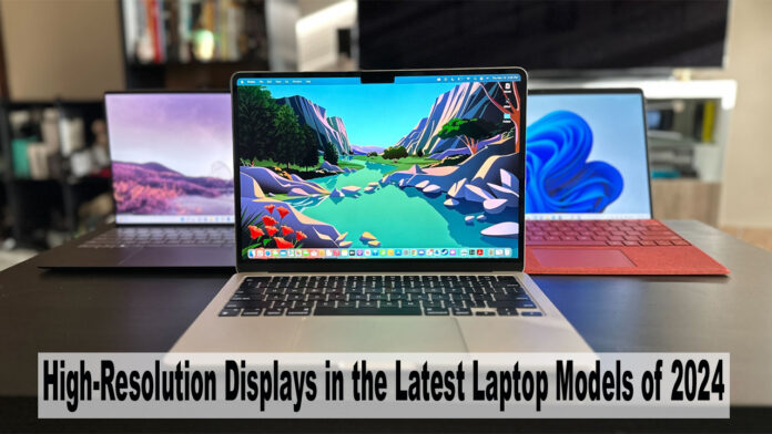 High-Resolution Displays in the Latest Laptop Models of 2024