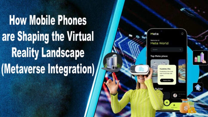 How Mobile Phones are Shaping the Virtual Reality Landscape (Metaverse Integration)