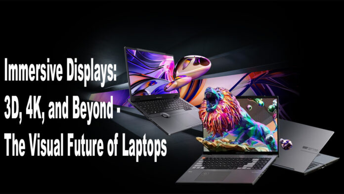 Immersive Displays 3D, 4K, and Beyond The Visual Future of Laptops