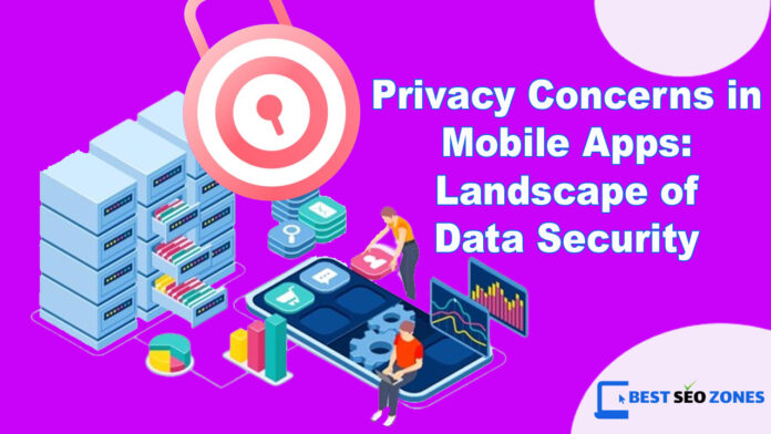 Privacy Concerns in Mobile Apps Navigating the Landscape of Data Security