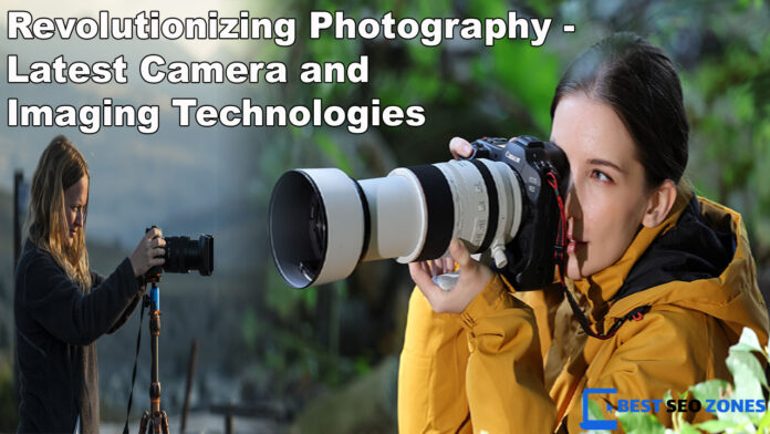 Revolutionizing Photography Latest Camera and Imaging Technologies