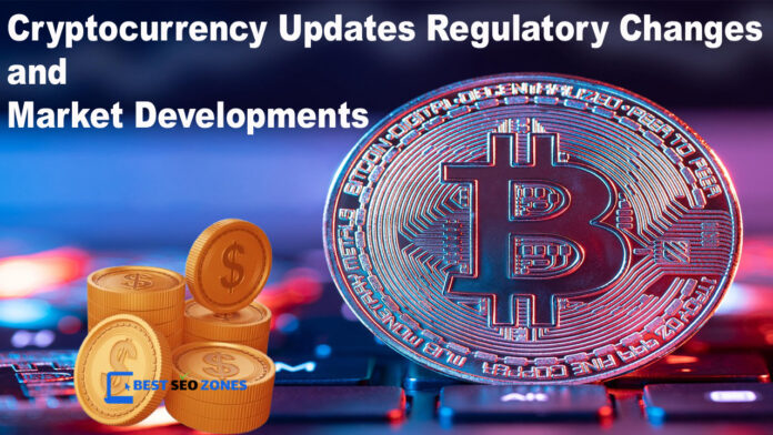 Cryptocurrency Updates Regulatory Changes and Market Developments