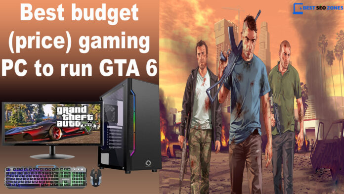 Best budget (price) gaming PC to run GTA 6