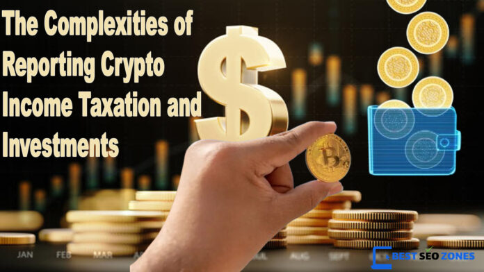 The Complexities of Reporting Crypto Income Taxation and Investments