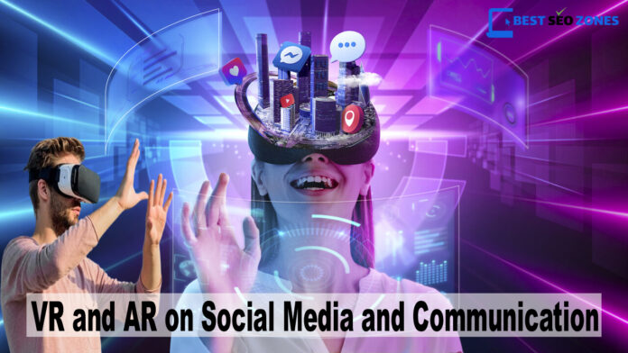 The Impact of VR and AR on Social Media and Communication