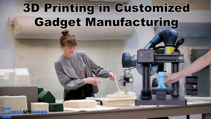 The Role of 3D Printing in Customized Gadget Manufacturing