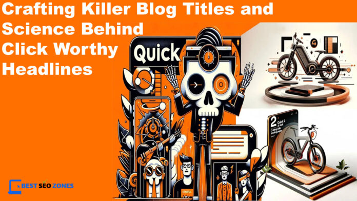 Crafting Killer Blog Titles and Science Behind Click-Worthy Headlines