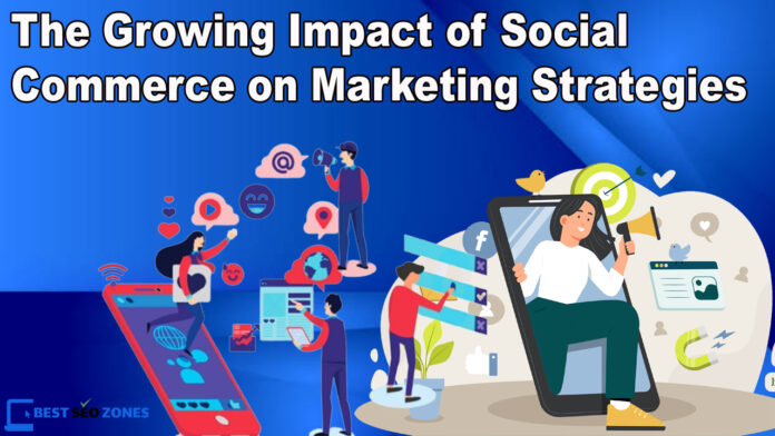 The Growing Impact of Social Commerce on Marketing Strategies