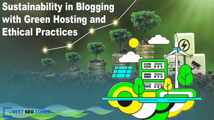 Sustainability in Blogging with Green Hosting and Ethical Practices