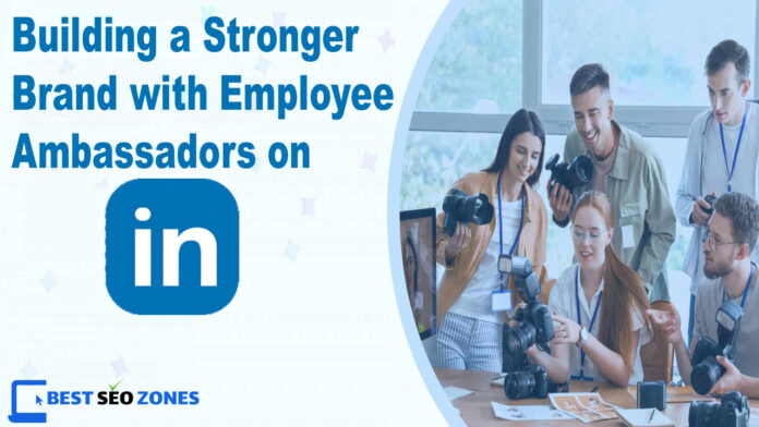 Building a Stronger Brand with Employee Ambassadors on LinkedIn