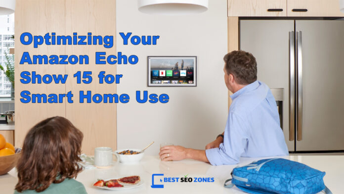 Optimizing Your Amazon Echo Show 15 for Smart Home Use