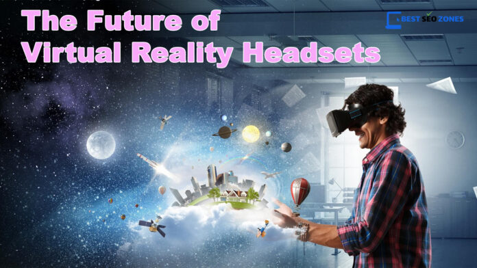 The Future of Virtual Reality Headsets