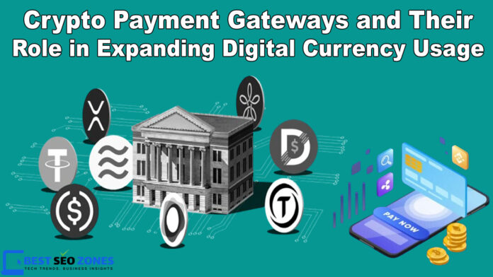 Crypto Payment Gateways and Their Role in Expanding Digital Currency Usage