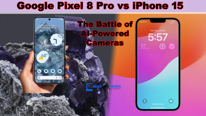 Google Pixel 8 Pro vs iPhone 15 in the Battle of AI-Powered Cameras