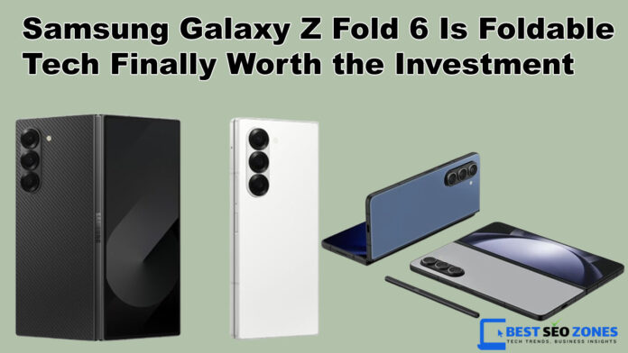 Samsung Galaxy Z Fold 6 Is Foldable Tech Finally Worth the Investment