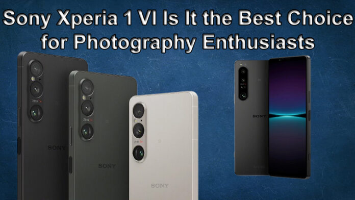 Sony Xperia 1 VI Is It the Best Choice for Photography Enthusiasts