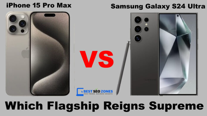 iPhone 15 Pro Max vs Samsung Galaxy S24 Ultra Which Flagship Reigns Supreme in 2024