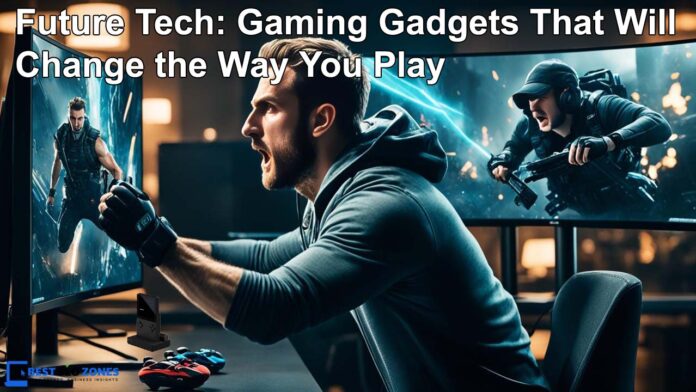 Future Tech: Gaming Gadgets That Will Change the Way You Play